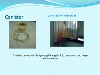 Canister CANISTER WITH ISOLYSER
Canister comes with Isolyser gel that gels fluid on contact and helps
eliminate odor
 