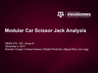 Modular Car Scissor Jack Analysis
MEEN 475 - 501, Group D
December 4, 2017
Brendan Cooper | Anissa Kneese | Natalie Pardivala | Miguel Rico | Ian Legg
 