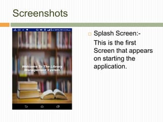 Screenshots
 Splash Screen:-
This is the first
Screen that appears
on starting the
application.
 