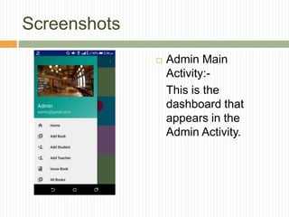 Screenshots
 Admin Main
Activity:-
This is the
dashboard that
appears in the
Admin Activity.
 