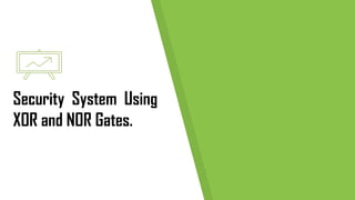 Security System Using
XOR and NOR Gates.
 