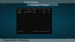 Out Put Displays
(Console) C++Program
Presented By: M Zeeshan
 