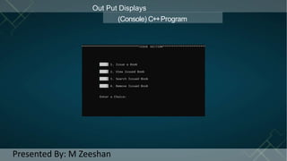 Out Put Displays
(Console) C++Program
Presented By: M Zeeshan
 