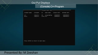Out Put Displays
(Console) C++Program
Presented By: M Zeeshan
 