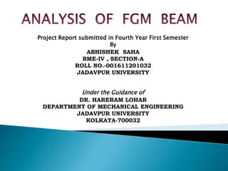 Project Report submitted in Fourth Year First Semester
By
ABHISHEK SAHA
BME-IV , SECTION-A
ROLL NO.-001611201032
JADAVPUR UNIVERSITY
Under the Guidance of
DR. HARERAM LOHAR
DEPARTMENT OF MECHANICAL ENGINEERING
JADAVPUR UNIVERSITY
KOLKATA-700032
 