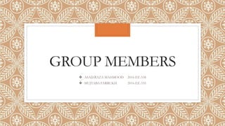GROUP MEMBERS
 ASAD RAZA MAHMOOD 2016-EE-538
 MUJTABA FARRUKH 2016-EE-535
 
