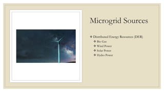 Microgrid Sources
 Distributed Energy Resources (DER)
 Bio Gas
 Wind Power
 Solar Power
 Hydro Power
 