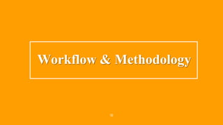 18
Workflow & Methodology
 