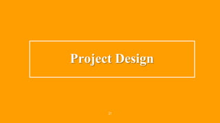 21
Project Design
 