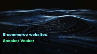 E-commerce websites
Sneaker Veaker
 