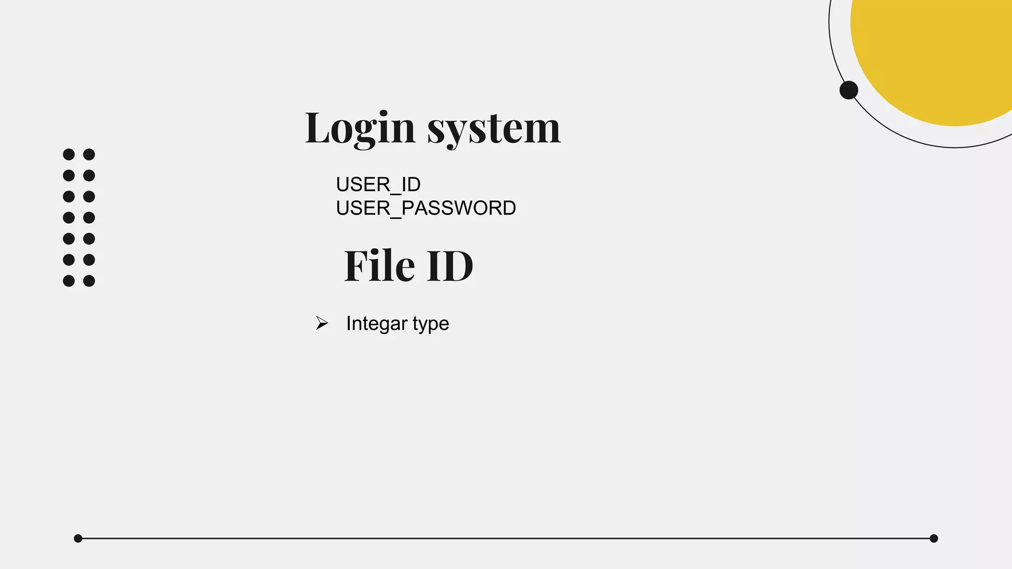 Login system
USER_ID
USER_PASSWORD
File ID
 Integar type
 