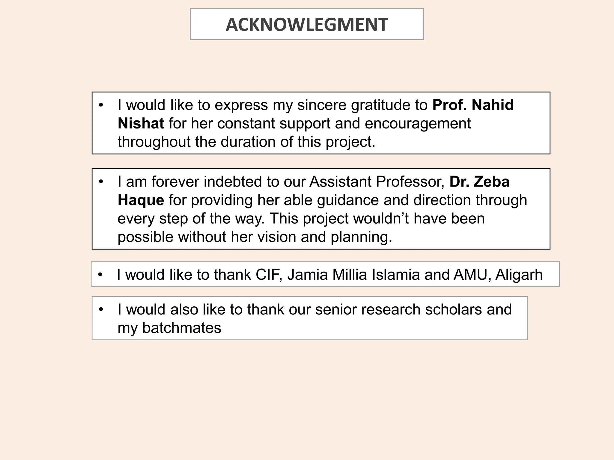 • I would like to express my sincere gratitude to Prof. Nahid
Nishat for her constant support and encouragement
throughout the duration of this project.
• I am forever indebted to our Assistant Professor, Dr. Zeba
Haque for providing her able guidance and direction through
every step of the way. This project wouldn’t have been
possible without her vision and planning.
• I would also like to thank our senior research scholars and
my batchmates
• I would like to thank CIF, Jamia Millia Islamia and AMU, Aligarh
ACKNOWLEGMENT
 