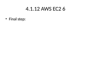 4.1.12 AWS EC2 6
• Final step:
 
