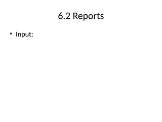 6.2 Reports
• Input:
 