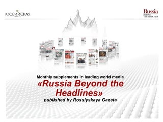 Monthly supplements in leading world media « Russia Beyond the Headlines »  published by Rossiyskaya Gazeta 