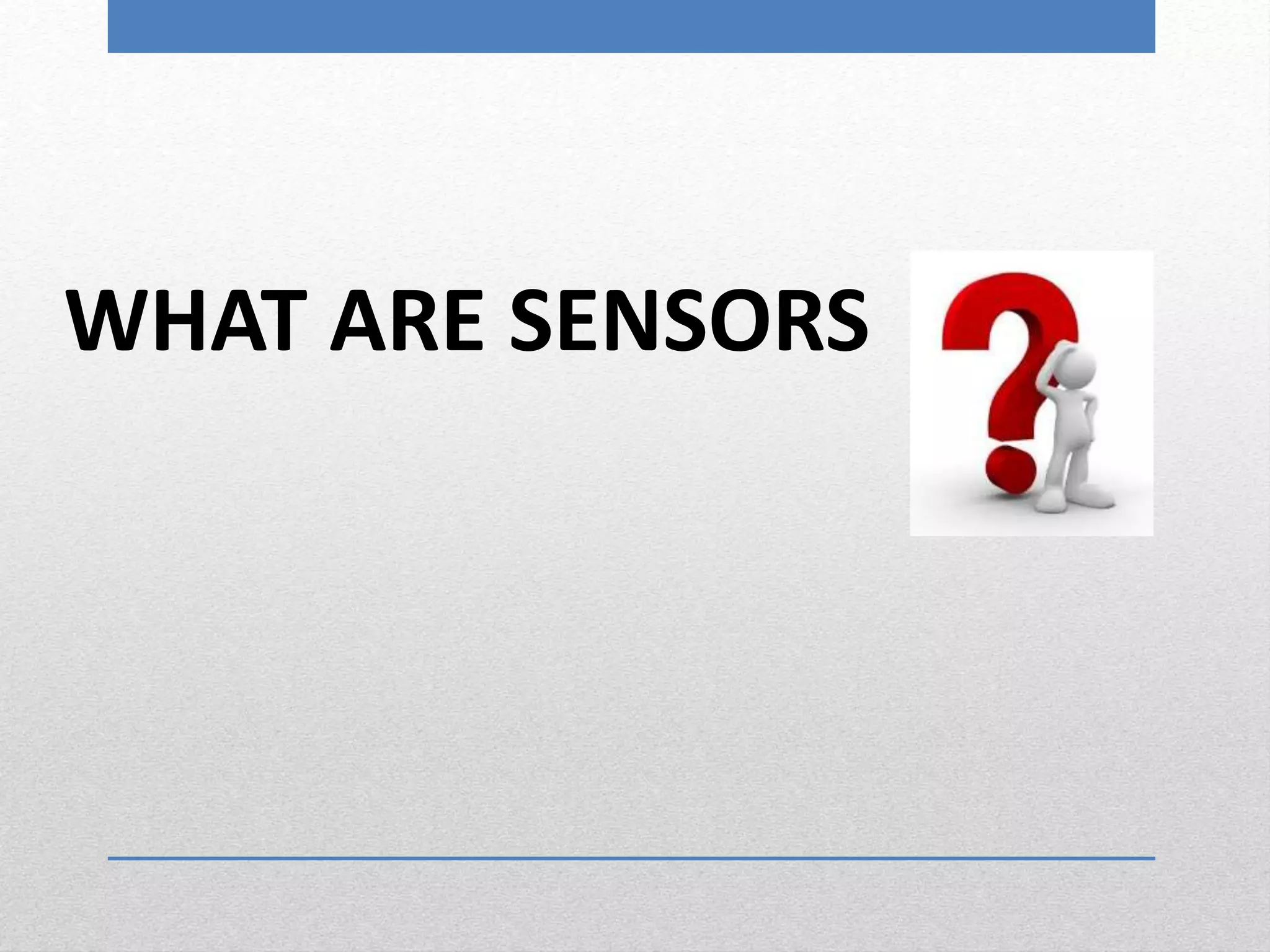 WHAT ARE SENSORS
 