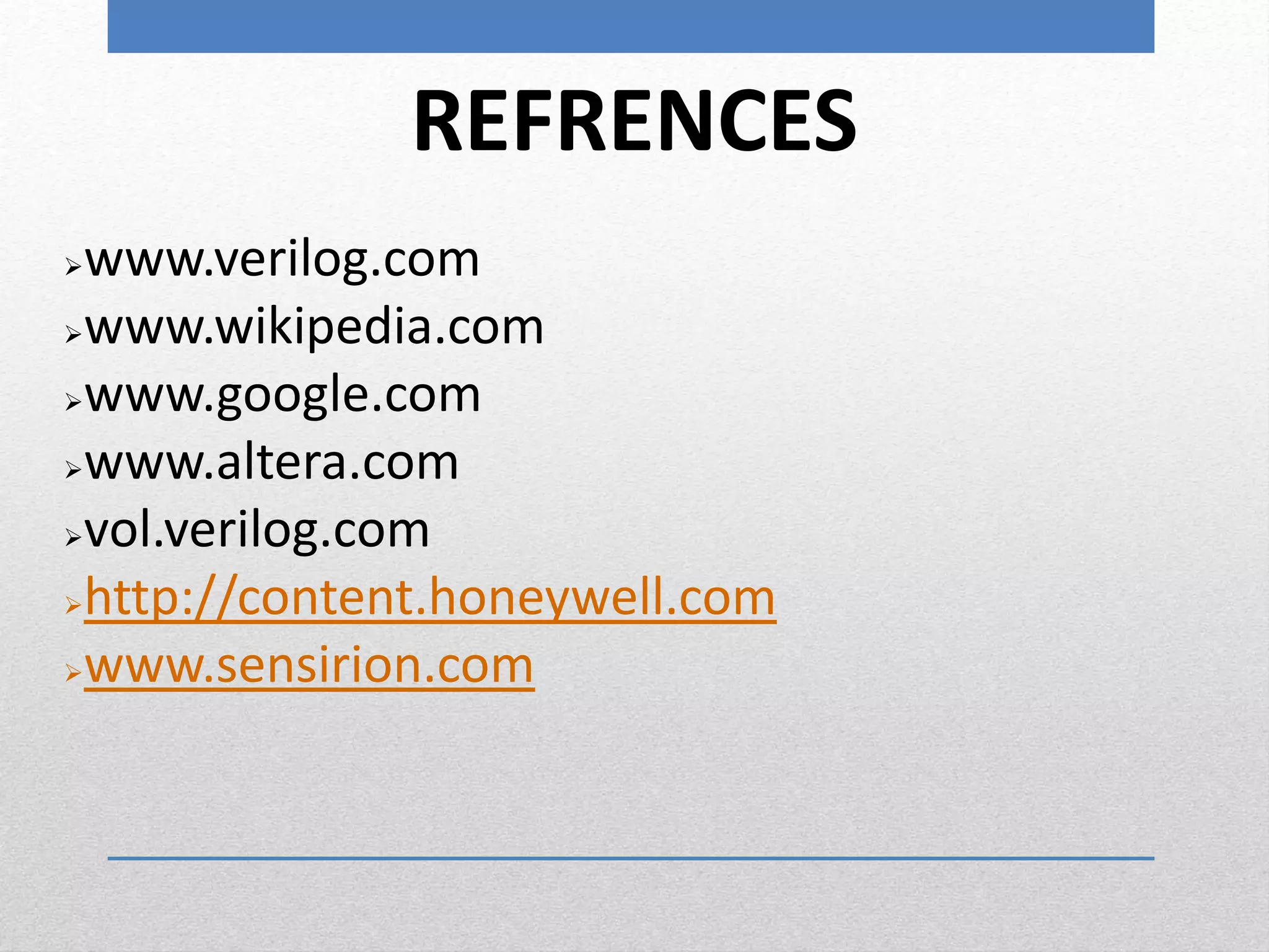 REFRENCES
www.verilog.com
www.wikipedia.com
www.google.com
www.altera.com
vol.verilog.com
http://content.honeywell.com
www.sensirion.com
 