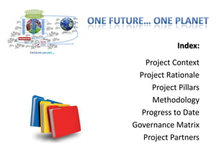 Index:
   Project Context
 Project Rationale
     Project Pillars
     Methodology
  Progress to Date
Governance Matrix
  Project Partners
 