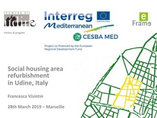 Social housing area
refurbishment
in Udine, Italy
Francesca Visintin
28th March 2019 – Marseille
Partner di progetto
 