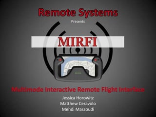Remote Systems Presents Multimode Interactive Remote Flight Interface Jessica Horowitz Matthew Ceravolo Mehdi Massoudi 