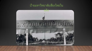 ป้ายมหาวิทยาลัยเชียงใหม่ใน
อดีต
 