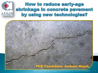 Azdeen Najah
How to reduce early-age shrinkage in concrete pavement by using new technologies? 1
 
