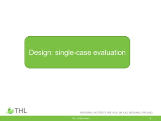 THL, FinSoc-team 6
Design: single-case evaluation
 