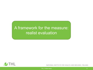 THL, FinSoc-team 9
A framework for the measure:
realist evaluation
 