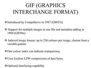 Provides basics for video compressionIMAGE COMPRESSIONGIF (GRAPHICS INTERCHANGE FORMAT)