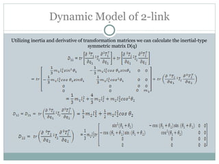 Dynamic Model of 2-link Utilizing inertia and derivative of transformation matrices we can calculate the inertial-type symmetric matrix D(q) = 