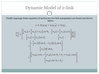 Dynamic Model of 2-link Finally Lagrange-Euler equation of motion for two link manipulator are found and shown below: 