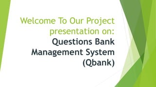 Welcome To Our Project
presentation on:
Questions Bank
Management System
(Qbank)
 