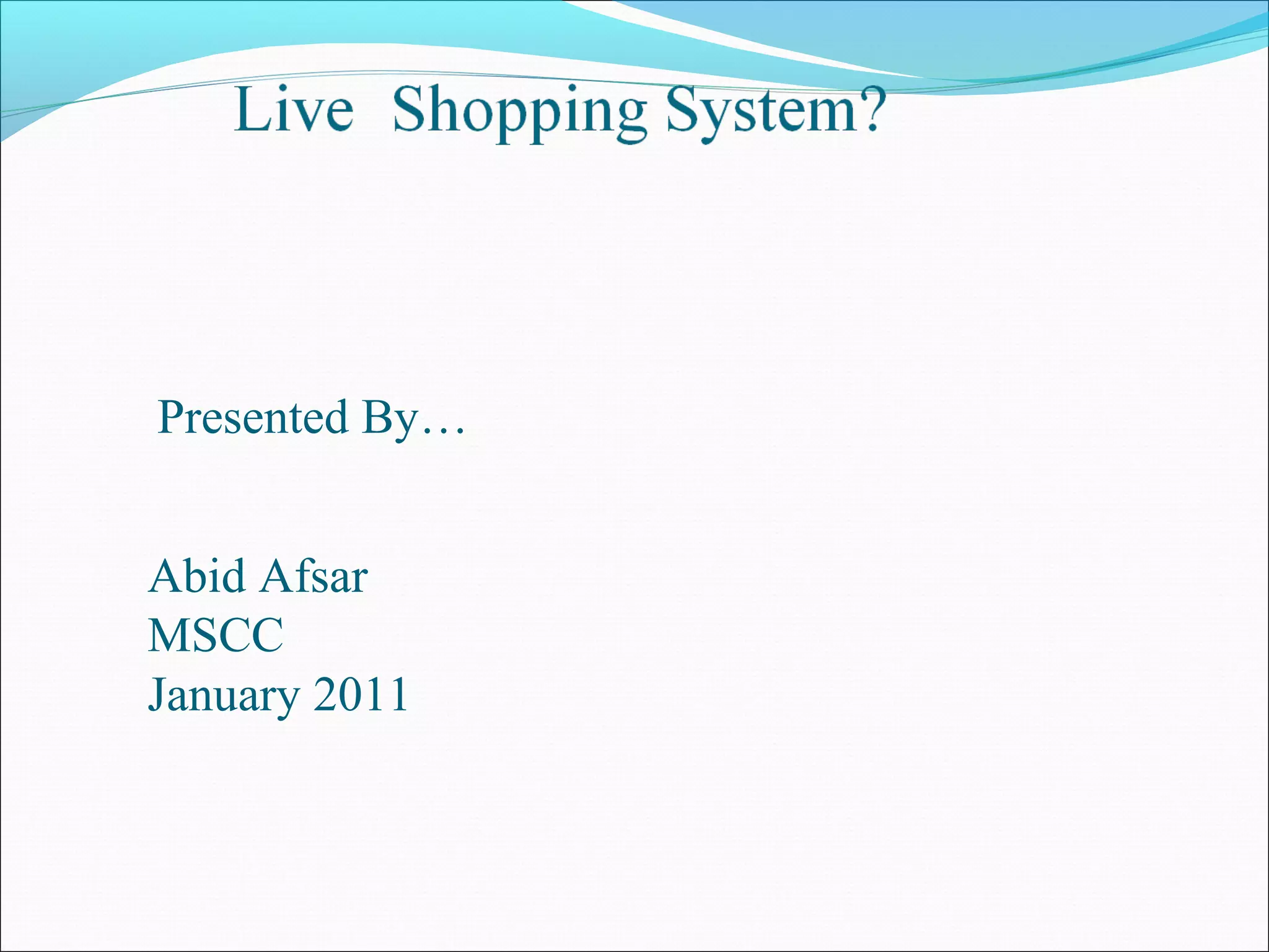 Presented By…


Abid Afsar
MSCC
January 2011
 