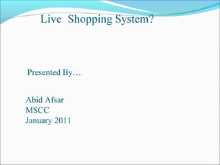 Presented By…


Abid Afsar
MSCC
January 2011
 