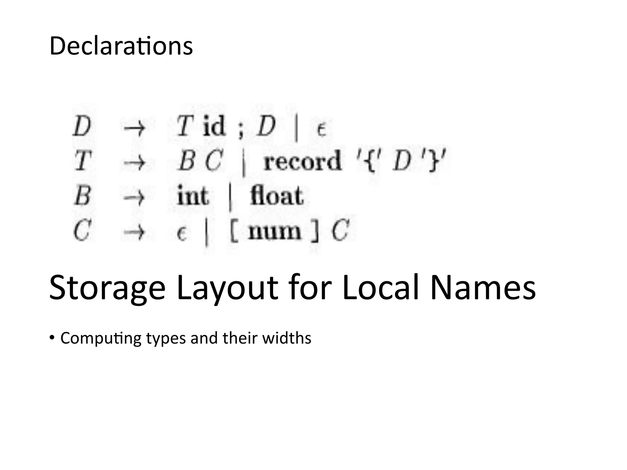 Declarations
Storage Layout for Local Names
• Computing types and their widths
 