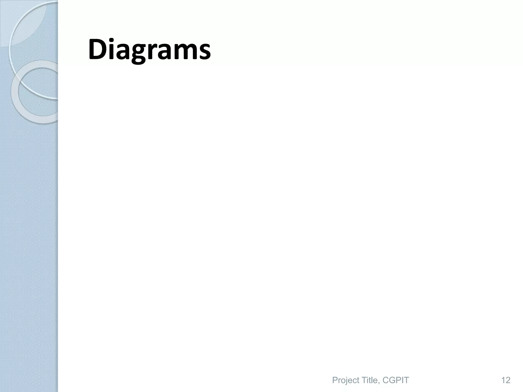 Diagrams
Project Title, CGPIT 12
 