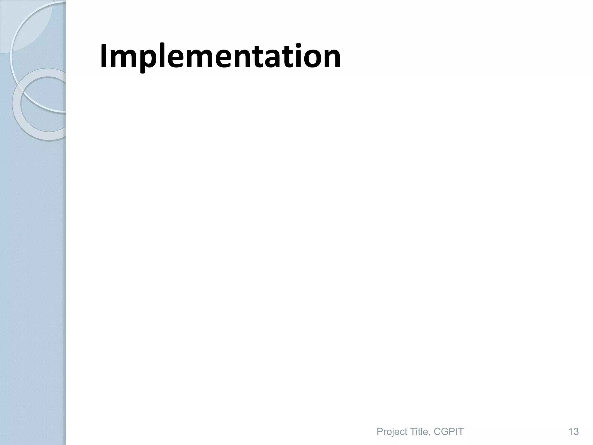 Implementation
Project Title, CGPIT 13
 