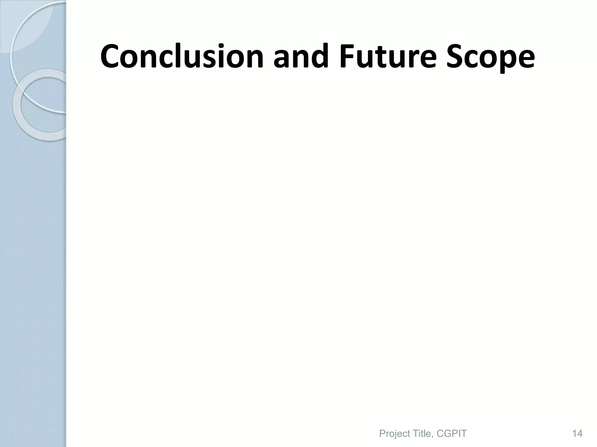Conclusion and Future Scope
Project Title, CGPIT 14
 