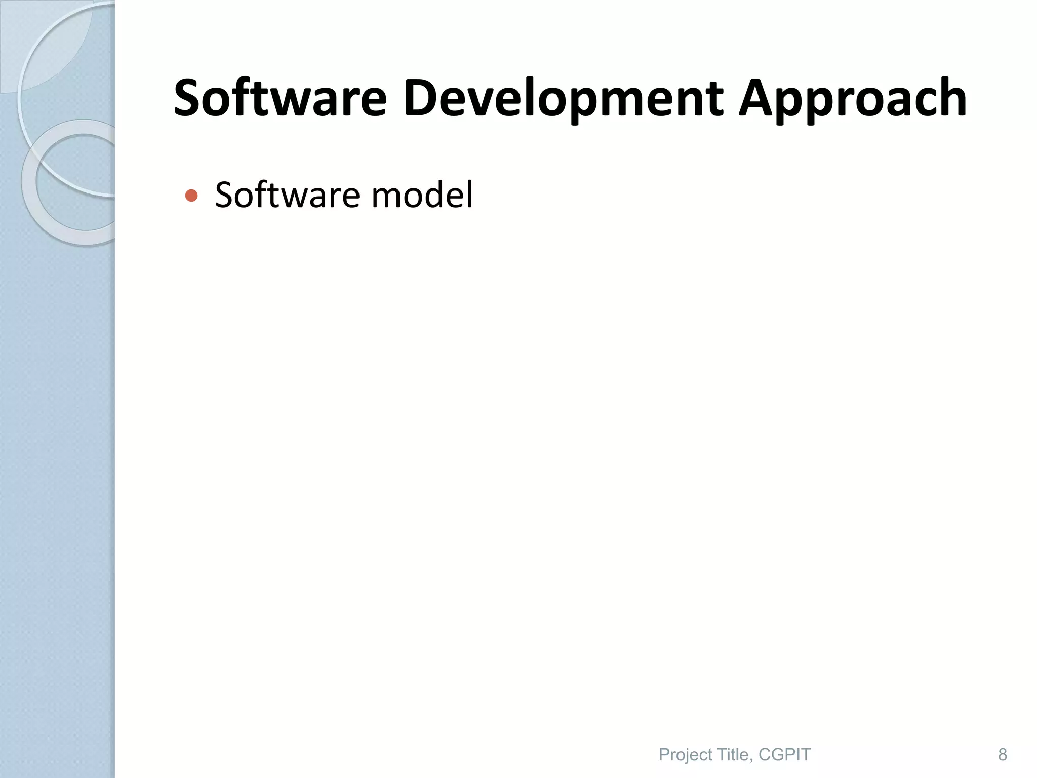 Software Development Approach
 Software model
Project Title, CGPIT 8
 