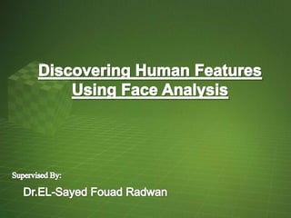 Discovering Human Features Using Face Analysis Supervised By: Dr.EL-SayedFouadRadwan 