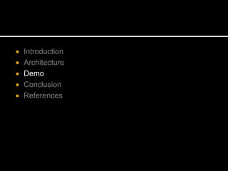 Introduction
 Architecture
 Demo
 Conclusion
 References
 