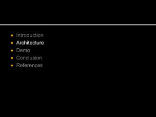  Introduction
 Architecture
 Demo
 Conclusion
 References
 