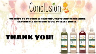 We hope to provide a healthy, tasty and refreshing
experience with our 100% pressed juices.
THANK YOU!
 