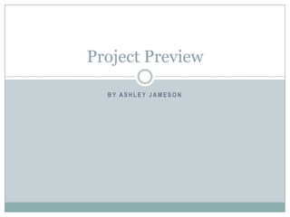 By Ashley Jameson Project Preview 