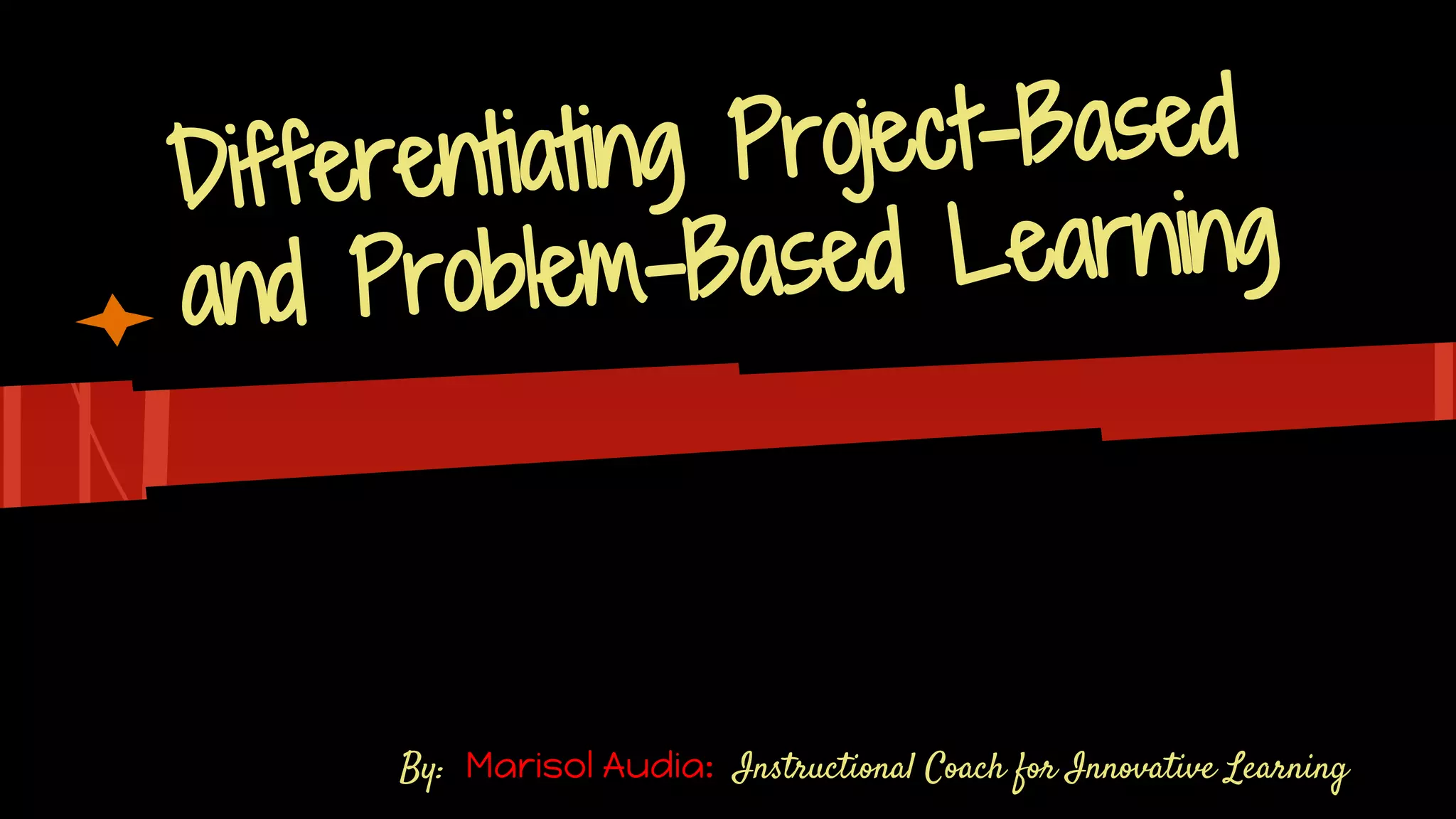 Differentiating Project-Based
and Problem-Based Learning
By: Marisol Audia: Instructional Coach for Innovative Learning
 