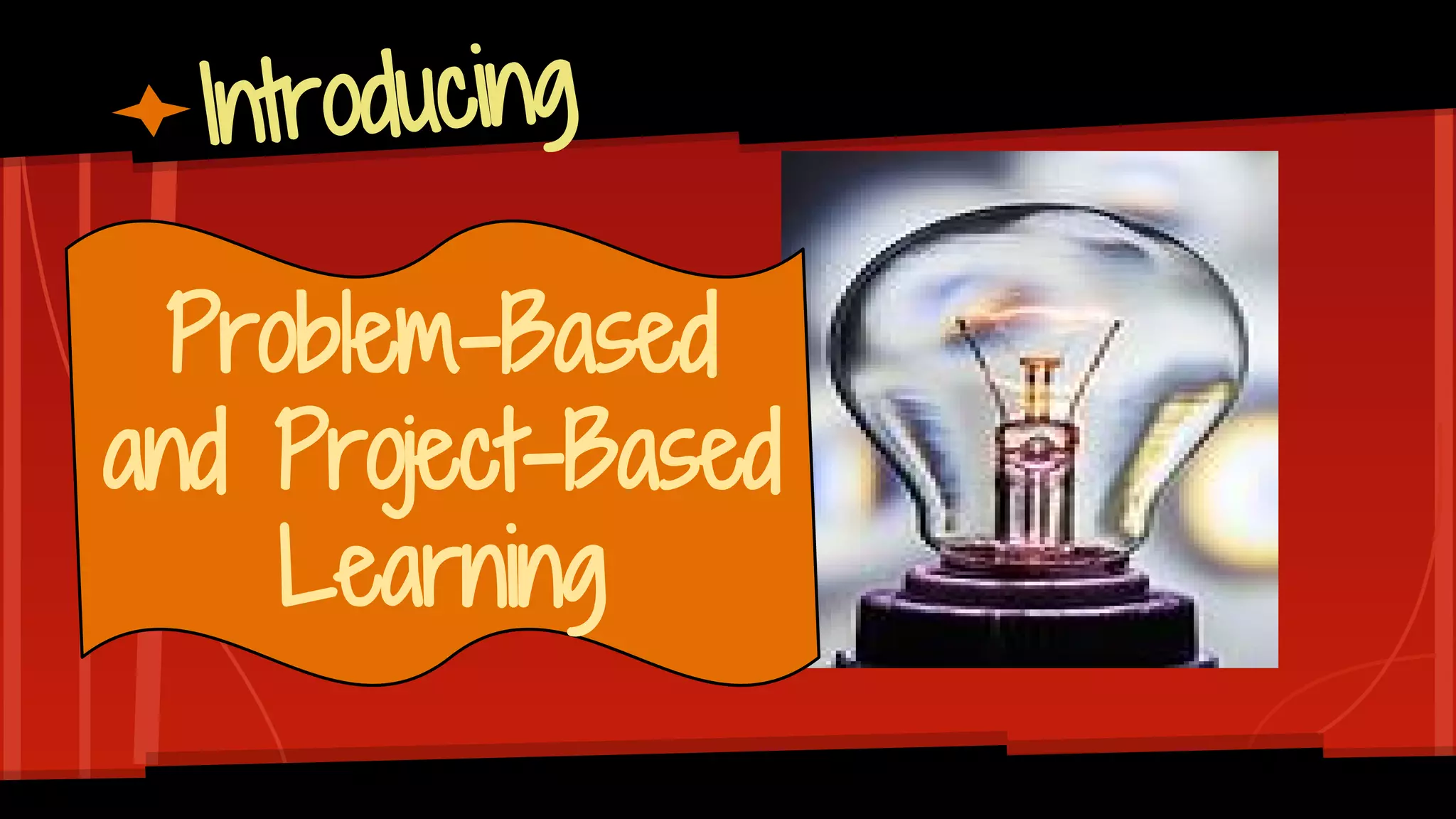 Introducing
Problem-Based
and Project-Based
Learning
 
