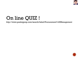 On line QUIZ !
http://www.pankajpmp.com/search/label/Procurement%20Management
 