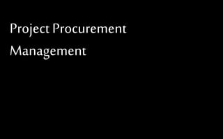 Project Procurement
Management
 