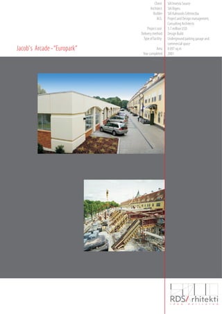 Client    SIA Investa Source
                                    Architect    SIA Rigers
                                      Builder    SIA Kalnozols Celtnieciba
                                         ACG     Project and Design management,
                                                 Consulting Architects
                                  Project cost   5.7 million USD
                             Delivery method     Design Build
                              Type of facility   Underground parking garage and
                                                 commercial space
Jacobs Arcade -Europark              Area     8 097 sq.m
                              Year completed     2001
 