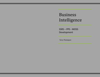 Business IntelligenceSSRS – PPS - MOSS Development Terry Thompson Introduction: For phase 3 of the Business Intelligence project I was responsible developing a series of business reports utilizing (SSRS) SQL Server Reporting Services, (PPS) Performance Point Server, (MOSS) SharePoint and Excel Services.  Project Goals: ,[object Object]